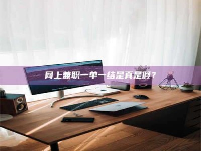 香河网上兼职一单一结是真是假？