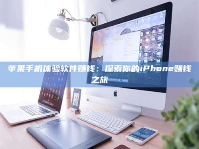 香河苹果手机体验软件赚钱：探索你的iPhone赚钱之旅