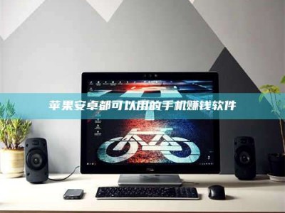 香河苹果安卓都可以用的手机赚钱软件