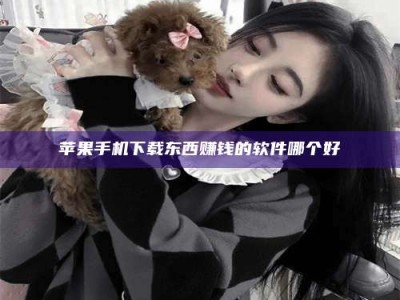 香河苹果手机下载东西赚钱的软件哪个好